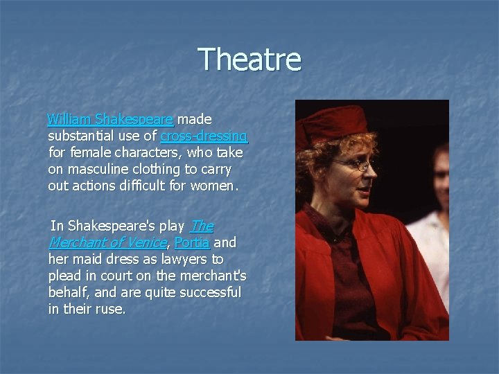 Theatre William Shakespeare made substantial use of cross-dressing for female characters, who take on