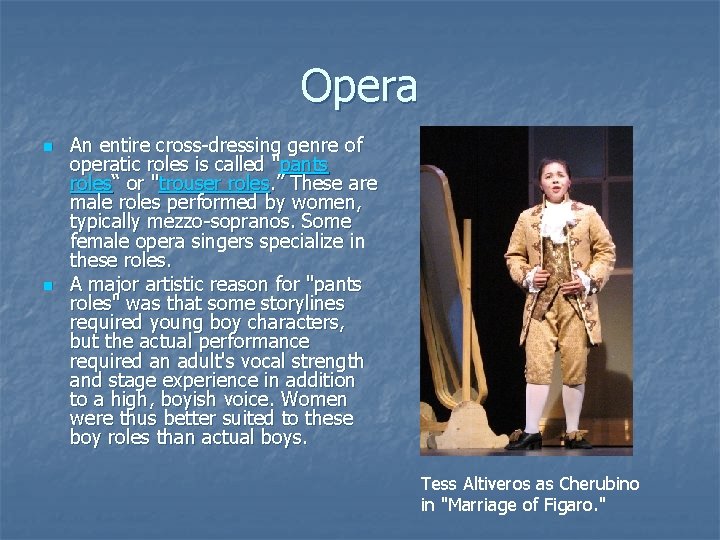 Opera n n An entire cross-dressing genre of operatic roles is called "pants roles“