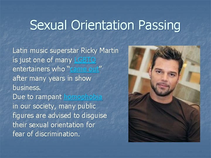 Sexual Orientation Passing Latin music superstar Ricky Martin is just one of many LGBTQ