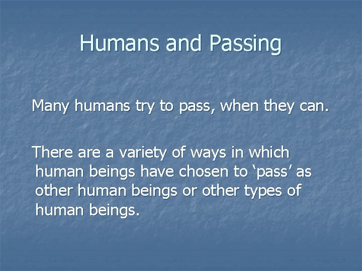 Humans and Passing Many humans try to pass, when they can. There a variety