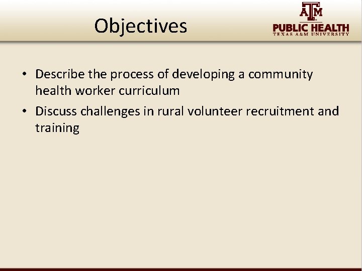 Objectives • Describe the process of developing a community health worker curriculum • Discuss