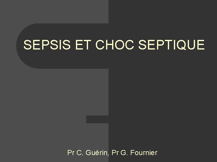 SEPSIS ET CHOC SEPTIQUE Pr C. Guérin, Pr G. Fournier 