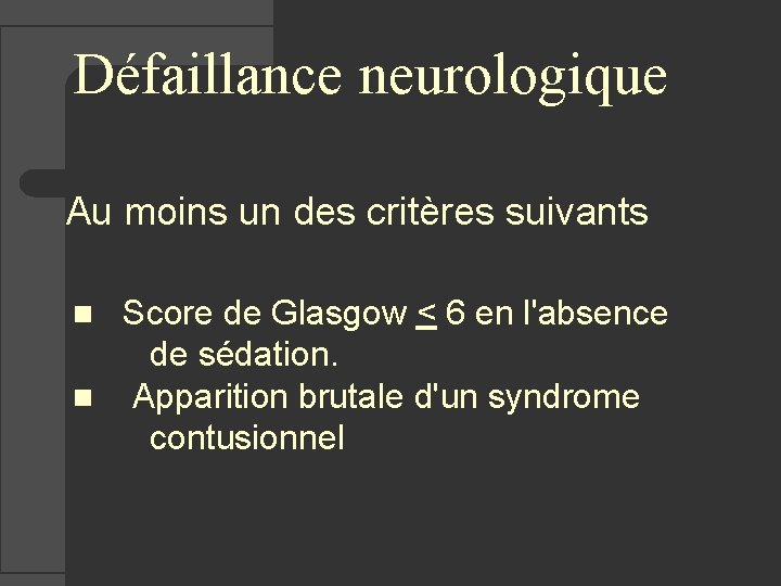 Défaillance neurologique Au moins un des critères suivants n Score de Glasgow < 6