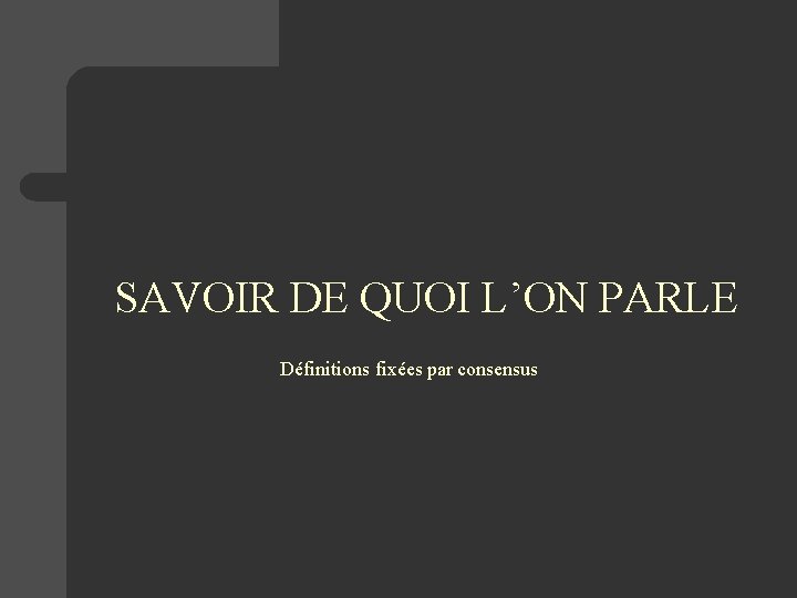 SAVOIR DE QUOI L’ON PARLE Définitions fixées par consensus 