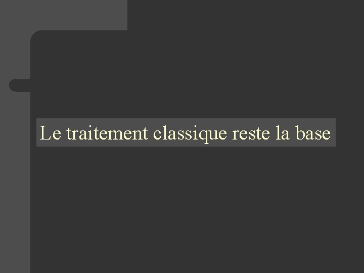 Le traitement classique reste la base 