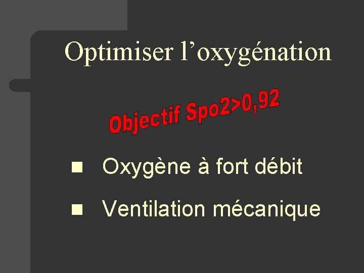 Optimiser l’oxygénation n Oxygène à fort débit n Ventilation mécanique 