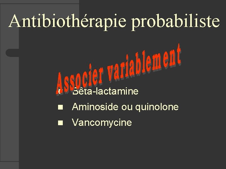 Antibiothérapie probabiliste n Bêta-lactamine n Aminoside ou quinolone n Vancomycine 