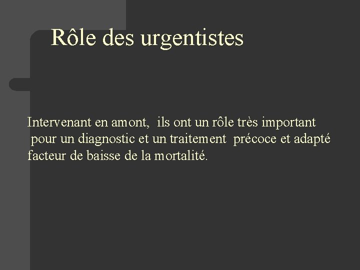 Rôle des urgentistes Intervenant en amont, ils ont un rôle très important pour un