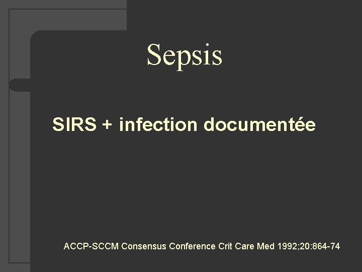 Sepsis SIRS + infection documentée ACCP-SCCM Consensus Conference Crit Care Med 1992; 20: 864