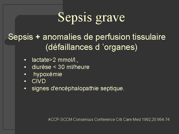 Sepsis grave Sepsis + anomalies de perfusion tissulaire (défaillances d ’organes) • • •