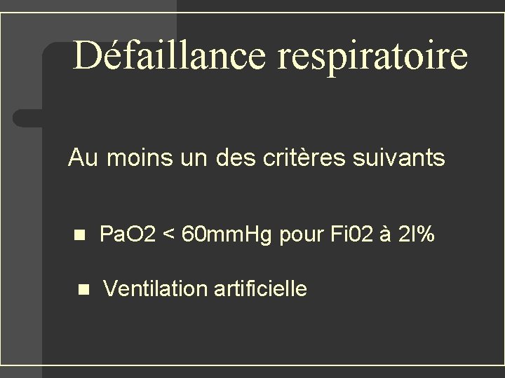 Défaillance respiratoire Au moins un des critères suivants n Pa. O 2 < 60