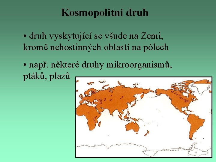 Kosmopolitní druh • druh vyskytující se všude na Zemi, kromě nehostinných oblastí na pólech