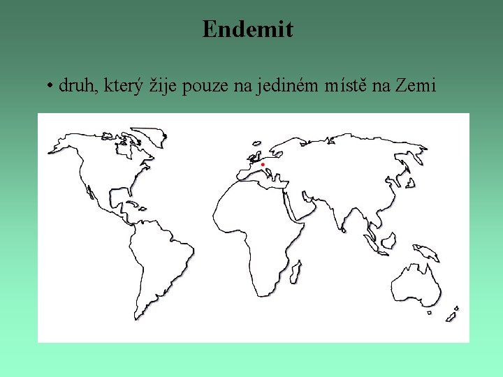 Endemit • druh, který žije pouze na jediném místě na Zemi Endemit • druh, který žije pouze na jediném místě na Zemi