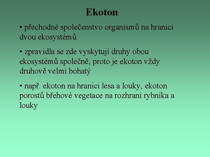 Ekoton • přechodné společenstvo organismů na hranici dvou ekosystémů • zpravidla se zde vyskytují