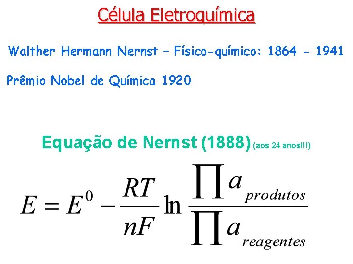 Célula Eletroquímica Walther Hermann Nernst – Físico-químico: 1864 - 1941 Prêmio Nobel de Química