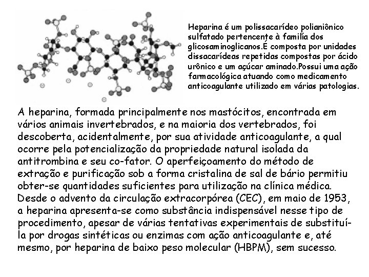 Heparina é um polissacarídeo polianiônico sulfatado pertencente à familía dos glicosaminoglicanos. É composta por