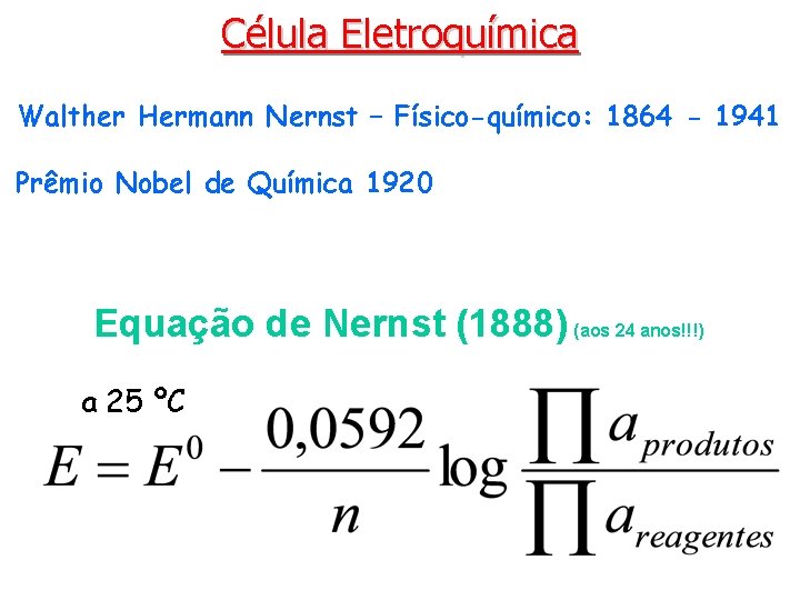 Célula Eletroquímica Walther Hermann Nernst – Físico-químico: 1864 - 1941 Prêmio Nobel de Química