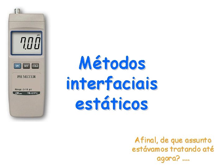 Métodos interfaciais estáticos Afinal, de que assunto estávamos tratando até agora? . . 