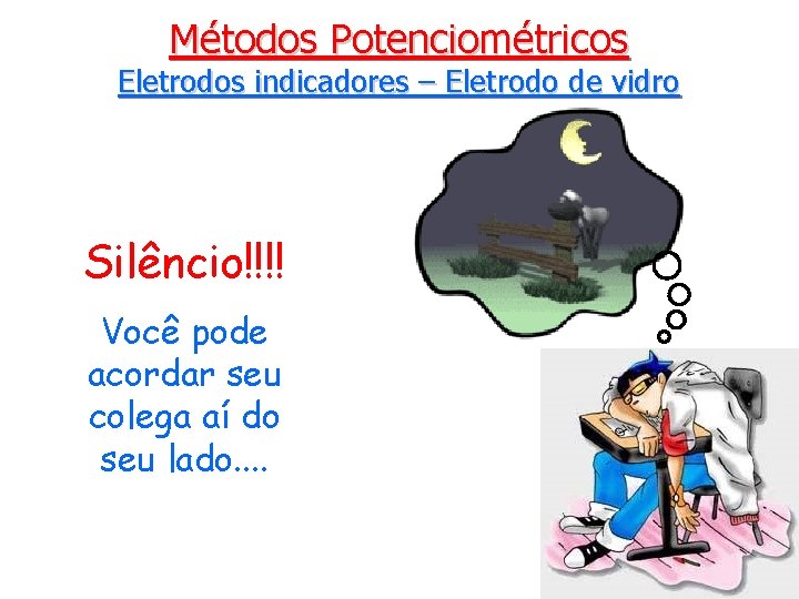 Métodos Potenciométricos Eletrodos indicadores – Eletrodo de vidro Silêncio!!!! Você pode acordar seu colega