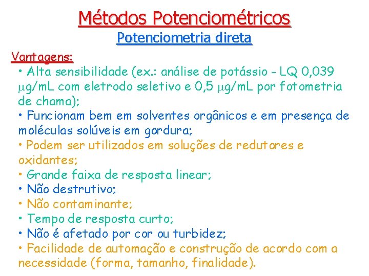 Métodos Potenciométricos Potenciometria direta Vantagens: • Alta sensibilidade (ex. : análise de potássio -