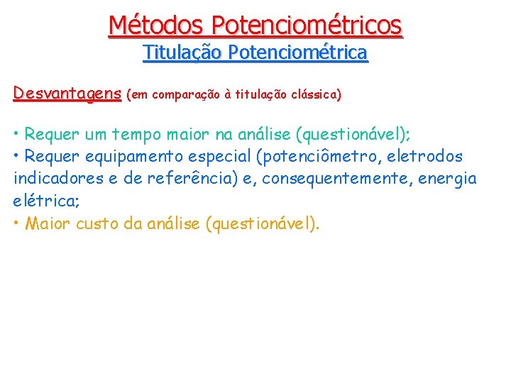 Métodos Potenciométricos Titulação Potenciométrica Desvantagens (em comparação à titulação clássica) • Requer um tempo