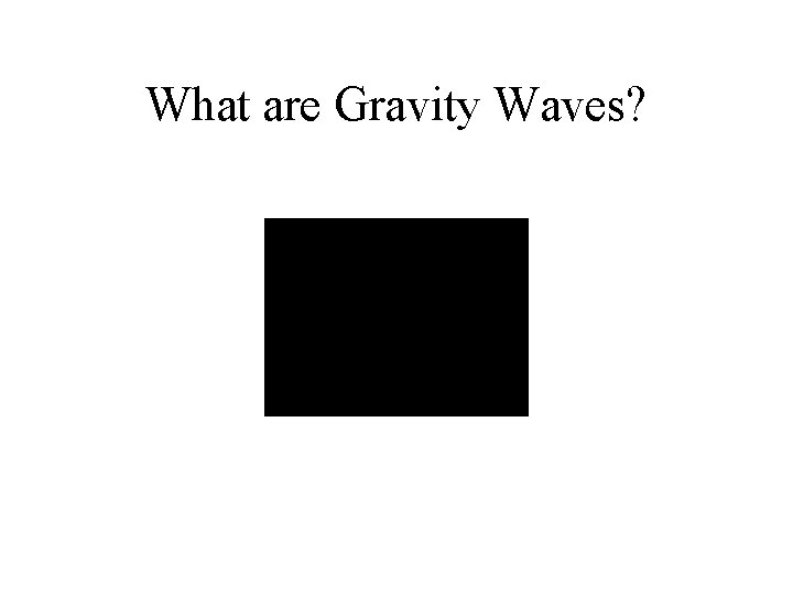 What are Gravity Waves? 