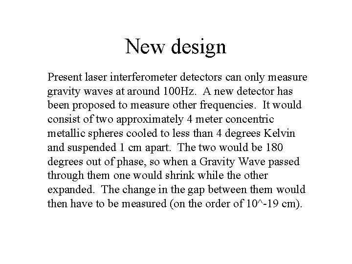 New design Present laser interferometer detectors can only measure gravity waves at around 100