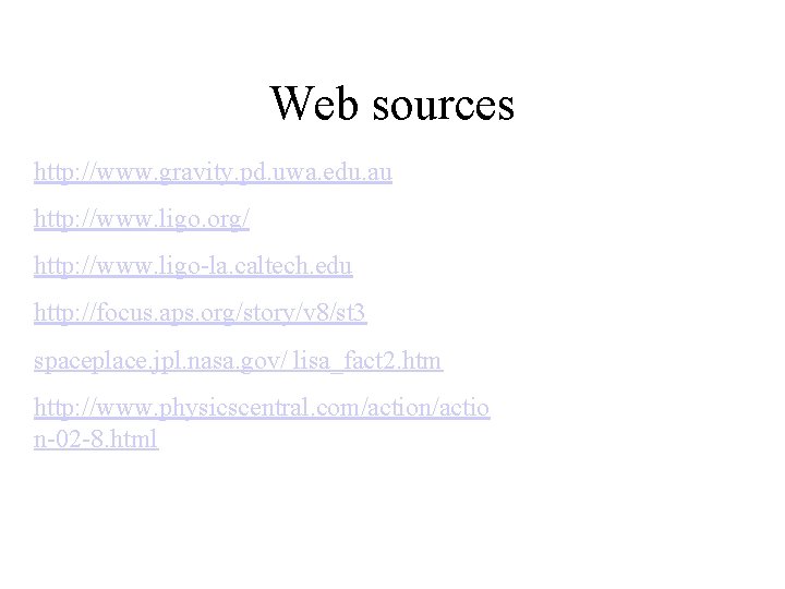 Web sources http: //www. gravity. pd. uwa. edu. au http: //www. ligo. org/ http:
