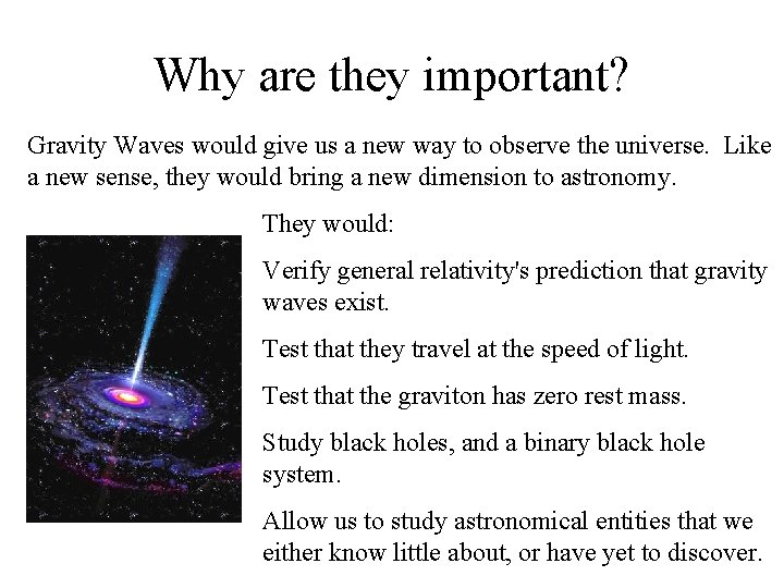 Why are they important? Gravity Waves would give us a new way to observe