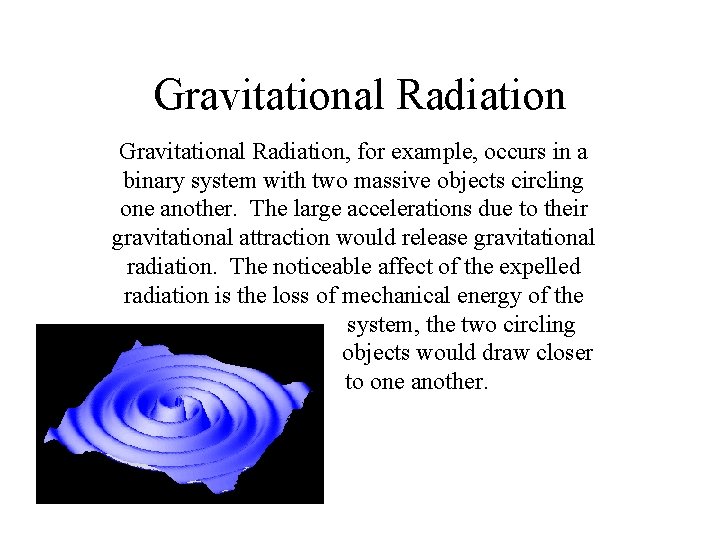 Gravitational Radiation, for example, occurs in a binary system with two massive objects circling