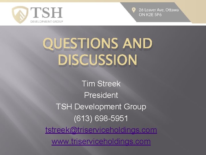 QUESTIONS AND DISCUSSION Tim Streek President TSH Development Group (613) 698 -5951 tstreek@triserviceholdings. com