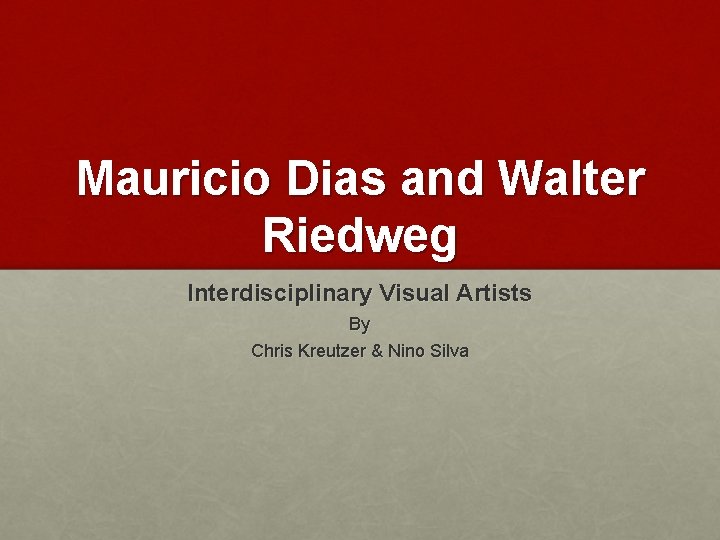 Mauricio Dias and Walter Riedweg Interdisciplinary Visual Artists By Chris Kreutzer & Nino Silva