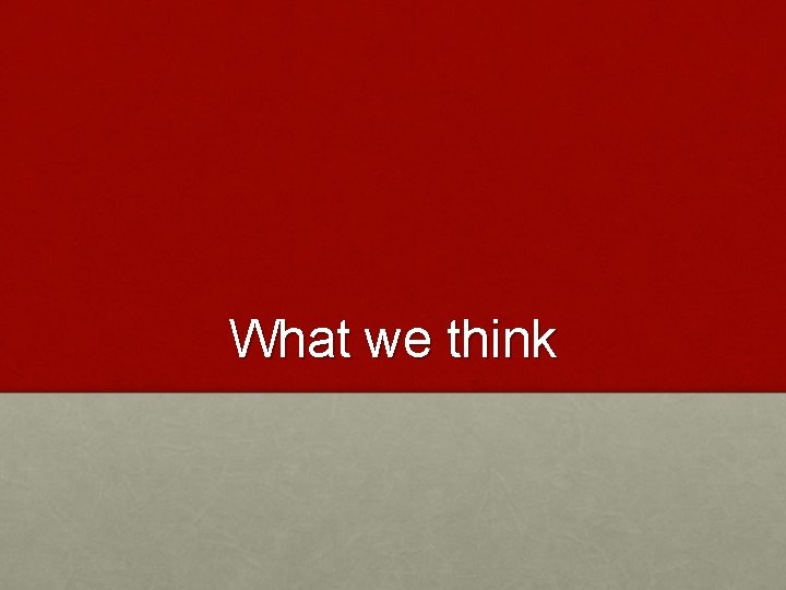 What we think 