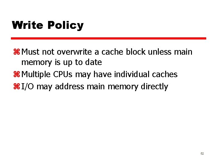 Write Policy z Must not overwrite a cache block unless main memory is up