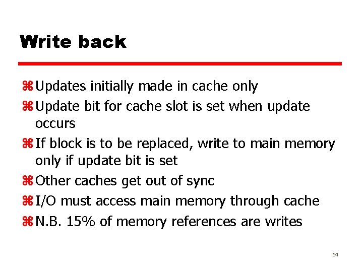 Write back z Updates initially made in cache only z Update bit for cache