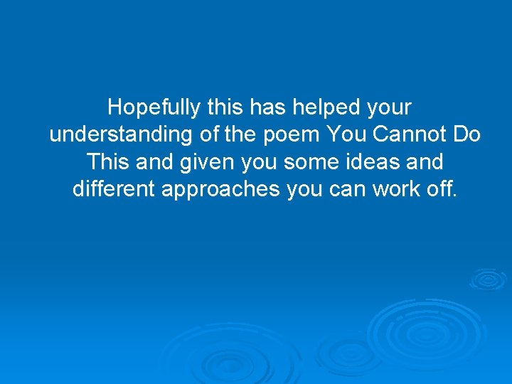 Hopefully this has helped your understanding of the poem You Cannot Do This and