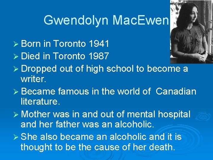 Gwendolyn Mac. Ewen Ø Born in Toronto 1941 Ø Died in Toronto 1987 Ø