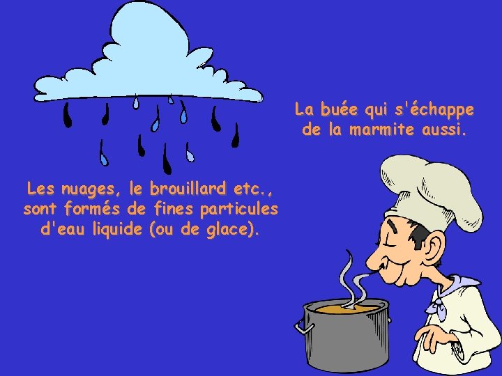La buée qui s'échappe de la marmite aussi. Les nuages, le brouillard etc. ,