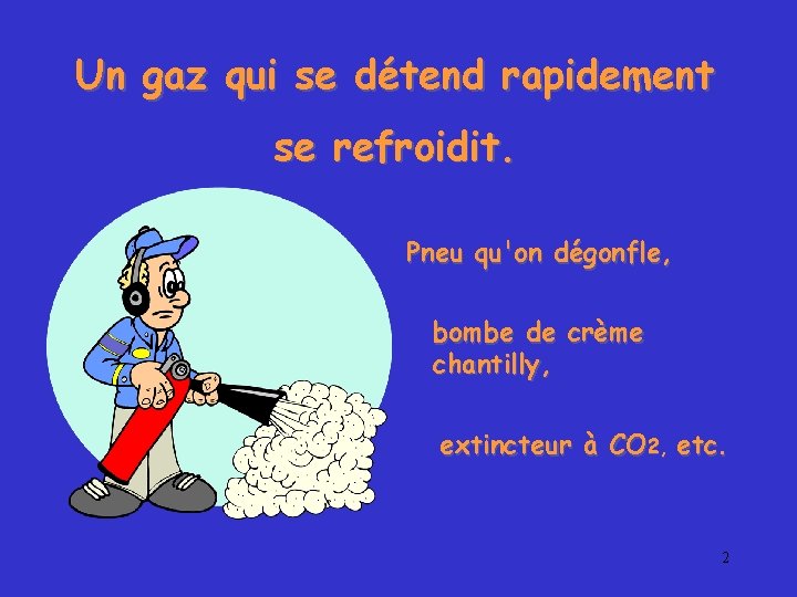 Un gaz qui se détend rapidement se refroidit. Pneu qu'on dégonfle, bombe de crème