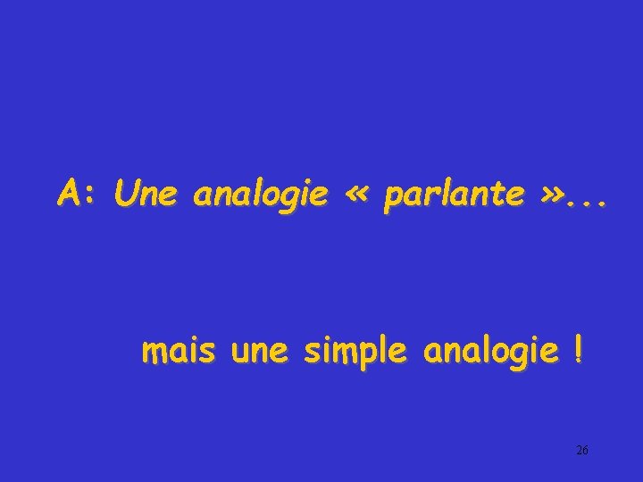 A: Une analogie « parlante » . . . mais une simple analogie !