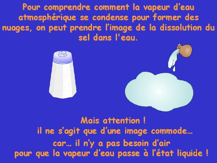 Pour comprendre comment la vapeur d’eau atmosphérique se condense pour former des nuages, on