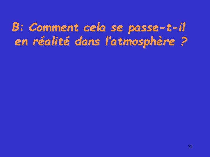 B: Comment cela se passe-t-il en réalité dans l’atmosphère ? 32 