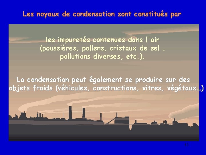 Les noyaux de condensation sont constitués par les impuretés contenues dans l'air (poussières, pollens,