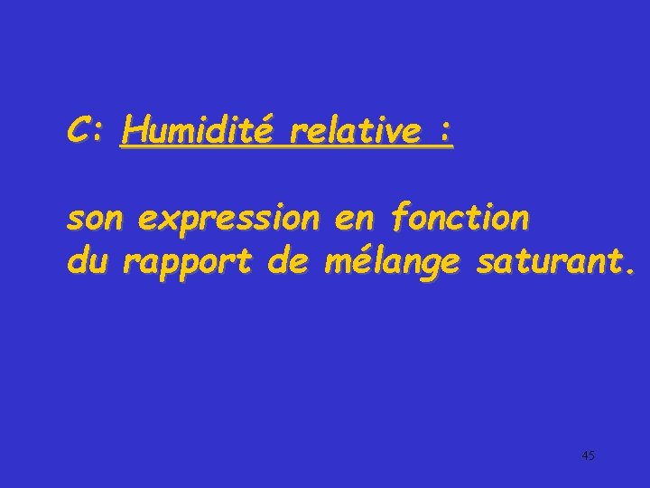 C: Humidité relative : son expression en fonction du rapport de mélange saturant. 45