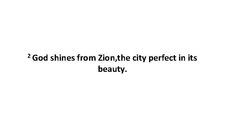 2 God shines from Zion, the city perfect in its beauty. 