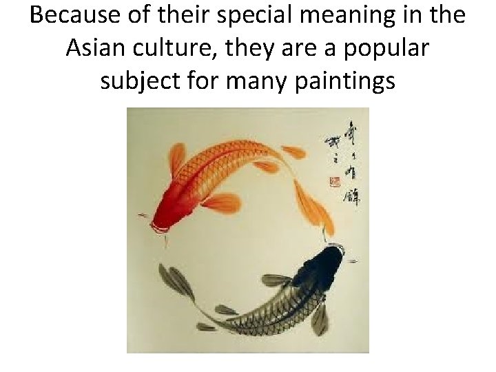 Because of their special meaning in the Asian culture, they are a popular subject
