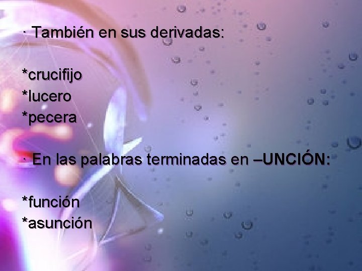 · También en sus derivadas: *crucifijo *lucero *pecera · En las palabras terminadas en