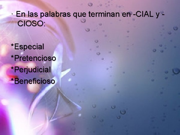 · En las palabras que terminan en -CIAL y CIOSO: *Especial *Pretencioso *Perjudicial *Beneficioso · En las palabras que terminan en -CIAL y CIOSO: *Especial *Pretencioso *Perjudicial *Beneficioso