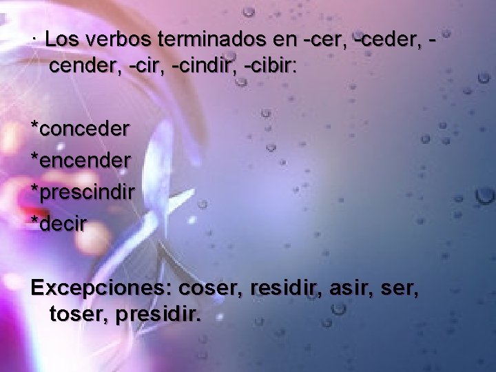 · Los verbos terminados en -cer, -ceder, cender, -cindir, -cibir: *conceder *encender *prescindir *decir