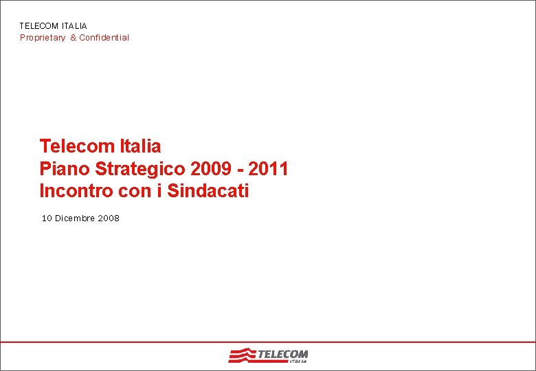 TELECOM ITALIA Proprietary & Confidential Telecom Italia Piano Strategico 2009 - 2011 Incontro con